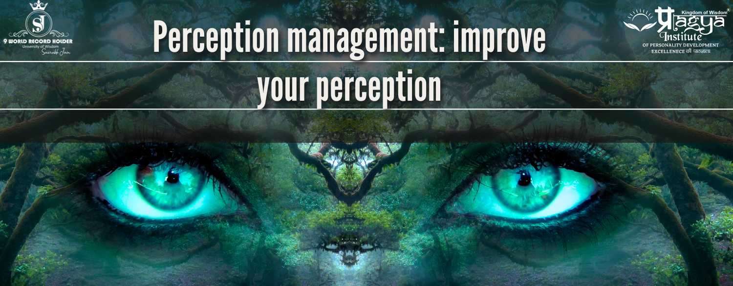Perception management: improve your perception